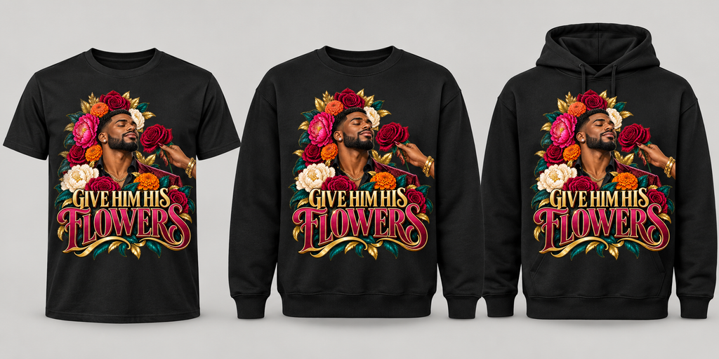 Black premium T-shirt, crewneck, and hoodie featuring Give Him His Flowers