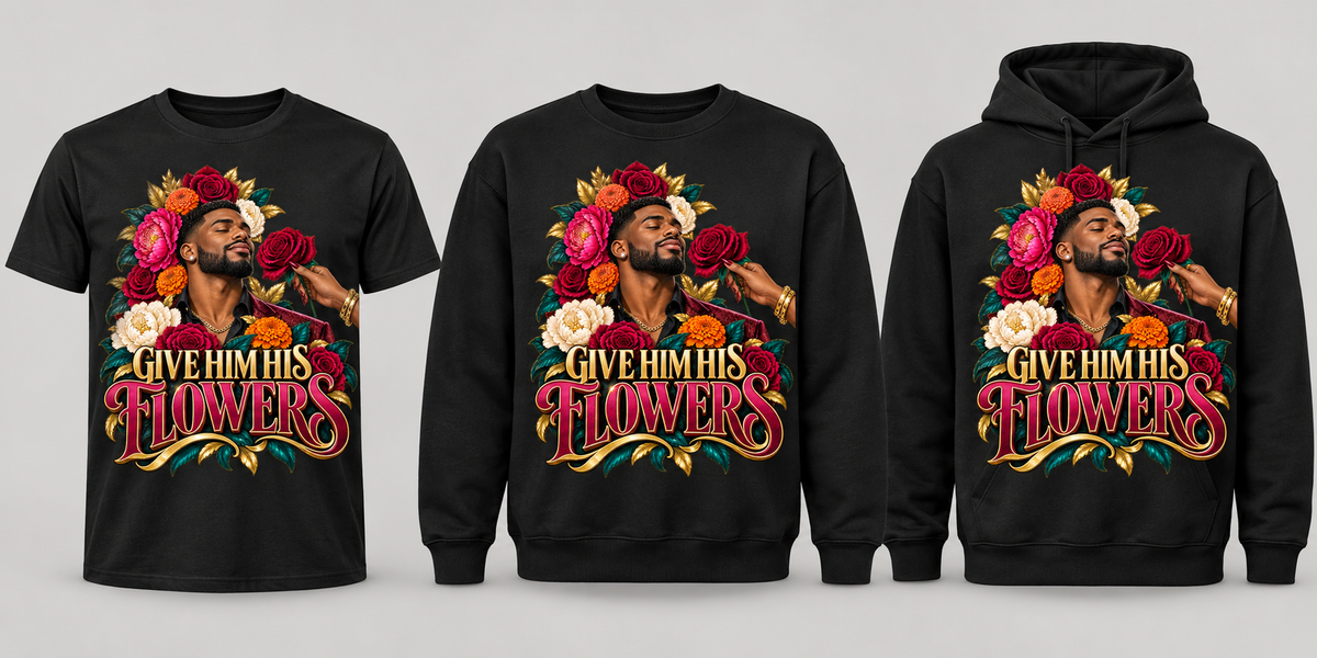 Black premium T-shirt, crewneck, and hoodie featuring Give Him His Flowers